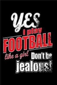 Yes I Play Football Like A Girl. Don't Be Jealous