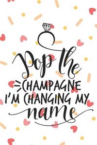 Pop The Champagne I'm Changing My Name Wedding Notebook Journal