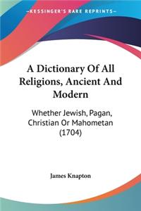 Dictionary Of All Religions, Ancient And Modern