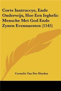 Corte Instruccye, Ende Onderwijs, Hoe Een Ieghelic Mensche Met God Ende Zynen Evennaesten (1545)