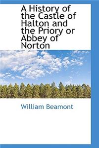 A History of the Castle of Halton and the Priory or Abbey of Norton