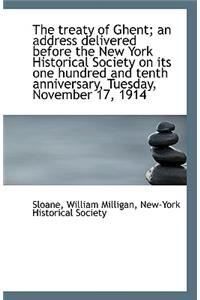 The Treaty of Ghent; An Address Delivered Before the New York Historical Society on Its One Hundred