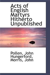 Acts of English Martyrs Hitherto Unpublished