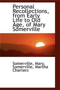 Personal Recollections, from Early Life to Old Age, of Mary Somerville