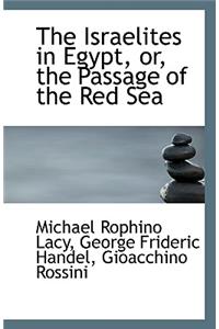 The Israelites in Egypt, Or, the Passage of the Red Sea
