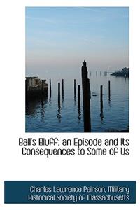 Ball's Bluff; An Episode and Its Consequences to Some of Us