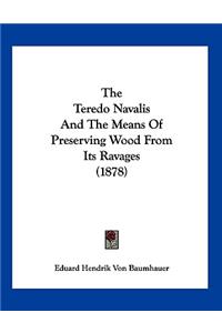 The Teredo Navalis And The Means Of Preserving Wood From Its Ravages (1878)