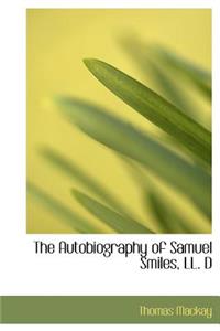 The Autobiography of Samuel Smiles, LL. D