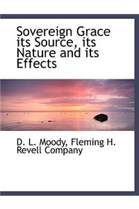 Sovereign Grace Its Source, Its Nature and Its Effects