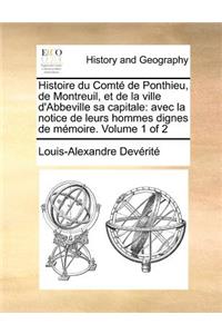 Histoire Du Comte de Ponthieu, de Montreuil, Et de La Ville D'Abbeville Sa Capitale: Avec La Notice de Leurs Hommes Dignes de Memoire. Volume 1 of 2