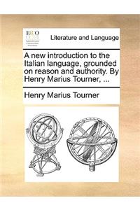 A New Introduction to the Italian Language, Grounded on Reason and Authority. by Henry Marius Tourner, ...