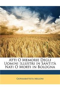 Atti O Memorie Degli Uomini Illustri in Santità Nati O Morti in Bologna