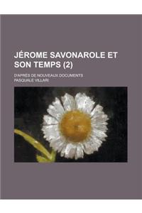 Jerome Savonarole Et Son Temps; D'Apres de Nouveaux Documents (2 )