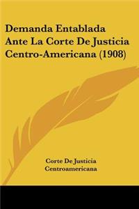 Demanda Entablada Ante La Corte De Justicia Centro-Americana (1908)