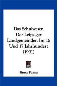 Das Schulwesen Der Leipziger Landgemeinden Im 16 Und 17 Jahrhundert (1901)
