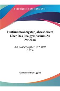 Funfundzwanzigster Jahresbericht Uber Das Realgymnasium Zu Zwickau: Auf Das Schuljahr, 1892-1893 (1893)