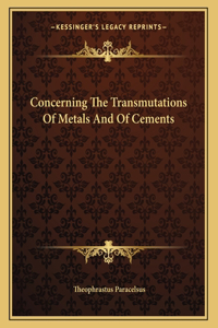 Concerning the Transmutations of Metals and of Cements