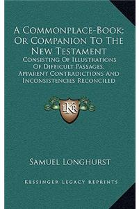 A Commonplace-Book; Or Companion to the New Testament