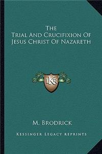 Trial and Crucifixion of Jesus Christ of Nazareth