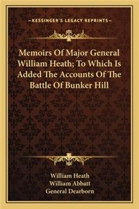 Memoirs Of Major General William Heath; To Which Is Added The Accounts Of The Battle Of Bunker Hill