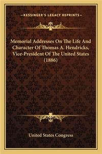 Memorial Addresses On The Life And Character Of Thomas A. Hendricks, Vice-President Of The United States (1886)