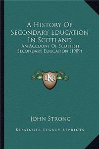 History of Secondary Education in Scotland: An Account of Scottish Secondary Education (1909)