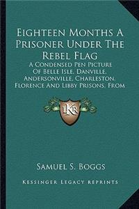 Eighteen Months a Prisoner Under the Rebel Flag
