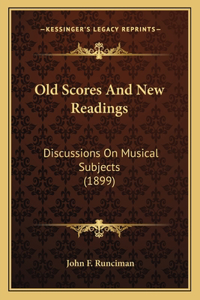 Old Scores and New Readings: Discussions on Musical Subjects (1899)