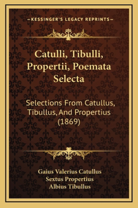 Catulli, Tibulli, Propertii, Poemata Selecta