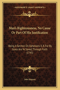 Man's Righteousness, No Cause Or Part Of His Justification