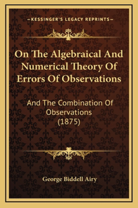 On The Algebraical And Numerical Theory Of Errors Of Observations