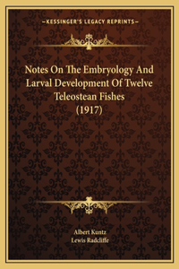 Notes On The Embryology And Larval Development Of Twelve Teleostean Fishes (1917)