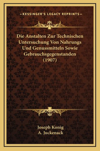 Die Anstalten Zur Technischen Untersuchung Von Nahrungs Und Genussmitteln Sowie Gebrauchsgegenstanden (1907)