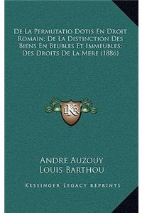 De La Permutatio Dotis En Droit Romain; De La Distinction Des Biens En Beubles Et Immeubles; Des Droits De La Mere (1886)