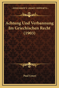 Achtung Und Verbannung Im Griechischen Recht (1903)