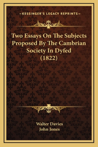 Two Essays On The Subjects Proposed By The Cambrian Society In Dyfed (1822)