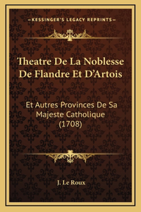 Theatre De La Noblesse De Flandre Et D'Artois: Et Autres Provinces De Sa Majeste Catholique (1708)