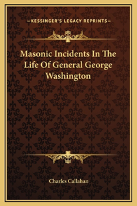 Masonic Incidents In The Life Of General George Washington