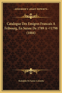Catalogue Des Emigres Francais A Fribourg, En Suisse De 1789 A 1798 (1884)