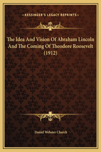 The Idea And Vision Of Abraham Lincoln And The Coming Of Theodore Roosevelt (1912)