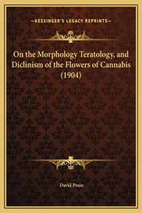 On the Morphology Teratology, and Diclinism of the Flowers of Cannabis (1904)