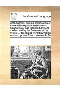 Arabian Tales. Being a Continuation of the Arabian Nights Entertainments. Consisting of One Thousand and One Stories, Told by the Sultaness of the Indies, ... Translated from the Arabian Manuscript Into French Volume 4 of 4