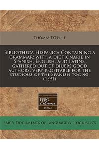 Bibliotheca Hispanica Containing a Grammar; With a Dictionarie in Spanish, English, and Latine; Gathered Out of Diuers Good Authors: Very Profitable for the Studious of the Spanish Toong. (1591)
