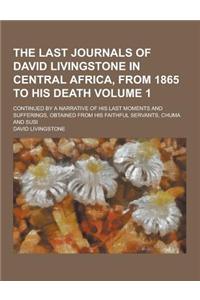 The Last Journals of David Livingstone in Central Africa, from 1865 to His Death; Continued by a Narrative of His Last Moments and Sufferings, Obtaine