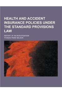Health and Accident Insurance Policies Under the Standard Provisions Law; Report of an Investigation