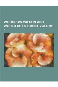 Woodrow Wilson and World Settlement Volume 1