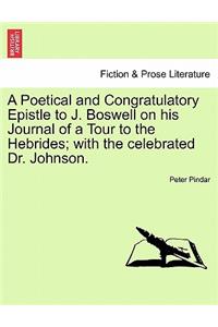 A Poetical and Congratulatory Epistle to J. Boswell on His Journal of a Tour to the Hebrides; With the Celebrated Dr. Johnson.