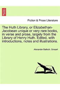 Huth Library, or Elizabethan-Jacobean Unique or Very Rare Books, in Verse and Prose, Largely from the Library of Henry Huth. Edited, with Introductions, Notes and Illustrations. Vol. VI