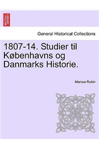 1807-14. Studier Til Kobenhavns Og Danmarks Historie.