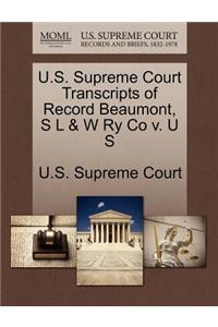 U.S. Supreme Court Transcripts of Record Beaumont, S L & W Ry Co V. U S